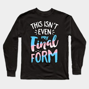 This Isn't even My Final Form Transgender Pride LGBT Long Sleeve T-Shirt